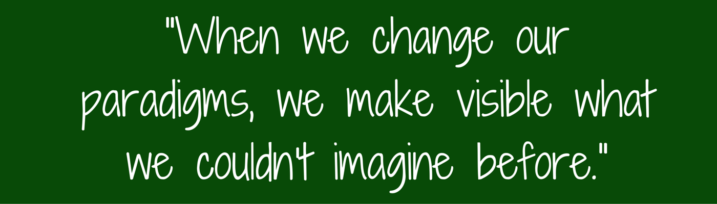 when_we_change_our_paradigms_we_make_visible_what_we_couldn_t_imagine_before-_41d6bb88-8a4b-4832-bc7e-4f3a37a20c53